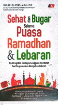 Sehat dan Bugar Selama Puasa Ramadhan & Lebaran : Tip Mengatasi Berbagai Gangguan Kesehatan Saat Berpuasa dan Merayakan Lebaran